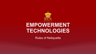 EMPOWERMENT
TECHNOLOGIES
Rules of Netiquette
 