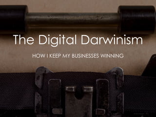 The Digital Darwinism
HOW I KEEP MY BUSINESSES WINNING
Andrea d’Agostini
 