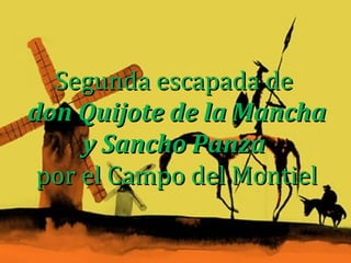 Segunda escapada de
don Quijote de la Mancha
     y Sancho Panza
 por el Campo del Montiel
 