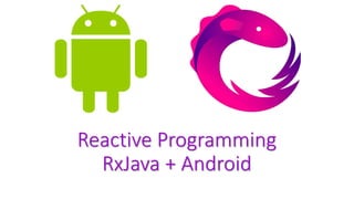 Reactive Programming
RxJava + Android
 