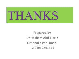 THANKS
Prepared by
Dr.Hesham Abd Elaziz
Elmahalla gen. hosp.
+2 01069241551
 