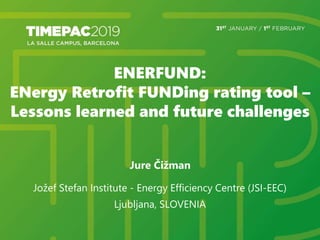 ENERFUND:
ENergy Retrofit FUNDing rating tool –
Lessons learned and future challenges
Jure Čižman
Jožef Stefan Institute - Energy Efficiency Centre (JSI-EEC)
Ljubljana, SLOVENIA
 