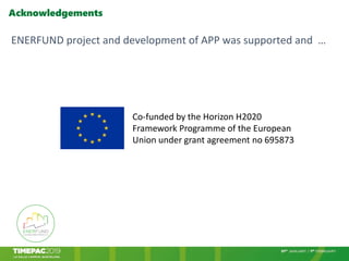 Acknowledgements
ENERFUND project and development of APP was supported and …
Co-funded by the Horizon H2020
Framework Prog...
