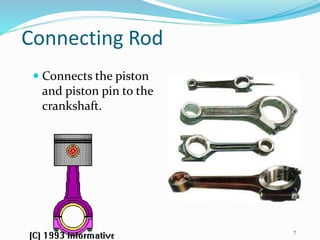 7
Connecting Rod
 Connects the piston
and piston pin to the
crankshaft.
 