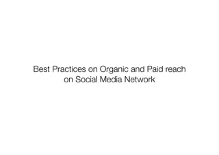 Best Practices on Organic and Paid reach  
on Social Media Network
 
