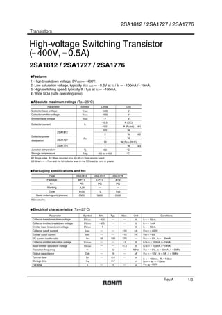 Parameter Symbol Min. Typ. Max. Unit Conditions
BVCBO
BVCEO
BVEBO
ICBO
IEBO
VCE(sat)
hFE
fT
Cob
82 150
12
18
270
V
V
V
V
MHz
pF
IC 50 A
IC 1mA
IE 50 A
VCB 400V
VEB 6V
IC/IB 100mA / 10mA
VBE(sat) V IC/IB 100mA / 10mA
VCE 5V , IC 50mA
VCB 5V , IE 50mA , f 5MHz
VCE 10V , IE 0A , f 1MHz
ton 0.6
tstg 2.7
tf 1
Type 2SA1812
MPT3
PQ
T100
3000
2SA1727
CPT3
PQ
TL
3000
2SA1776
ATV
PQ
TV2
AJ
2500
Parameter Symbol
VCBO
VCEO
VEBO
IC
PC
Tj
Tstg
Limits
7
0.5
2
0.5
150
55 to +150
Unit
V
V
V
A (DC)
1.0 1A (Pulse)
W
W
W
W (Tc 25°C)
1
2SA1812
2SA1727
2SA1776 W
10
1
°C
°C
1 Single pulse 2 When mounted on a 40 40 0.7mm ceramic board.
3 When t = 1.7mm and the foil collector area on the PC board is 1cm2 or greater.
IC 100mA, RL 1.5k
IB1 IB2 10mA
VCC to 150V
Denotes hFE
2
3
High-voltage Switching Transistor
( 400V, 0.5A)
2SA1812 / 2SA1727 / 2SA1776
2SA1812 / 2SA1727 / 2SA1776
Packaging specifications and hFE
Package
hFE
Code
Basic ordering unit (pieces)
Marking
Absolute maximum ratings (Ta=25°C)
Collector-base voltage
Collector-emitter voltage
Emitter-base voltage
Collector current
Collector power
dissipation
Junction temperature
Storage temperature
Electrical characteristics (Ta=25°C)
Collector-base breakdown voltage
Collector-emitter breakdown voltage
Emitter-base breakdown voltage
Collector cutoff current
Emitter cutoff current
Collector-emitter saturation voltage
DC current tranfer ratio
Transition frequency
Output capacitance
Base-emitter saturation voltage
Turn-on time
Storage time
Fall time
400
400
7
10
10
1
1.2
A
A
s
s
s
400
400
Features
1) High breakdown voltage, BVCEO= 400V.
2) Low saturation voltage, typically VCE (sat) = 0.3V at IC / IB = 100mA / 10mA.
3) High switching speed, typically tf : 1 s at IC = 100mA.
4) Wide SOA (safe operating area).
Transistors
1/3Rev.A
 