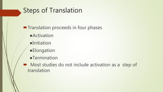 Steps of Translation
Translation proceeds in four phases
●Activation
●Initiation
●Elongation
●Termination
 Most studies do not include activation as a step of
translation
 