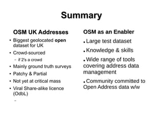 SummarySummary
OSM UK AddressesOSM UK Addresses
●
Biggest geolocated open
dataset for UK
● Crowd-sourced
– if 2's a crowd
...