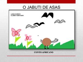 O JABUTI DE ASAS




    CONTO AFRICANO
 