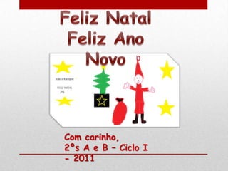 Com carinho,
2ºs A e B – Ciclo I
- 2011
 