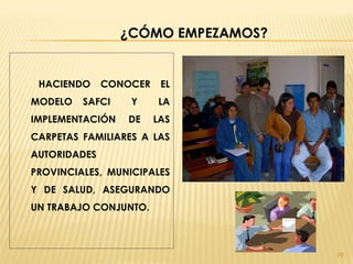 28
HACIENDO CONOCER EL
MODELO SAFCI Y LA
IMPLEMENTACIÓN DE LAS
CARPETAS FAMILIARES A LAS
AUTORIDADES
PROVINCIALES, MUNICIPALES
Y DE SALUD, ASEGURANDO
UN TRABAJO CONJUNTO.
¿CÓMO EMPEZAMOS?
 