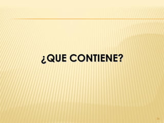 34
¿QUE CONTIENE?¿QUE CONTIENE?
 