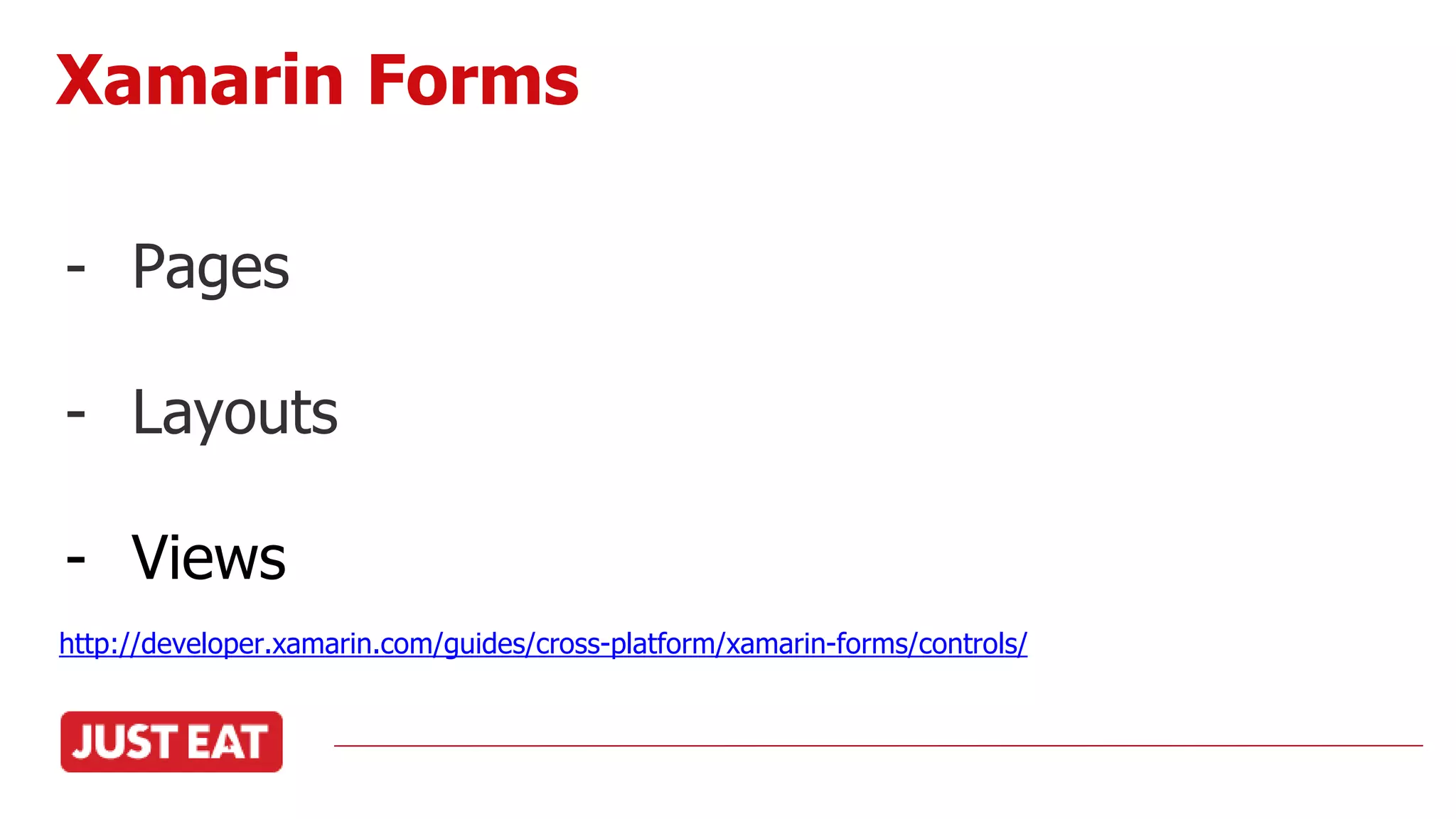 - Pages
- Layouts
- Views
http://developer.xamarin.com/guides/cross-platform/xamarin-forms/controls/
Xamarin Forms
 