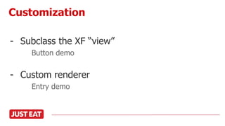 - Subclass the XF “view”
Button demo
- Custom renderer
Entry demo
Customization
 