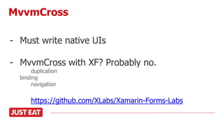 - Must write native UIs
- MvvmCross with XF? Probably no.
duplication
binding
navigation
https://github.com/XLabs/Xamarin-Forms-Labs
MvvmCross
 