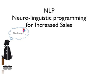 NLP
Neuro-linguistic programming
    for Increased Sales
 