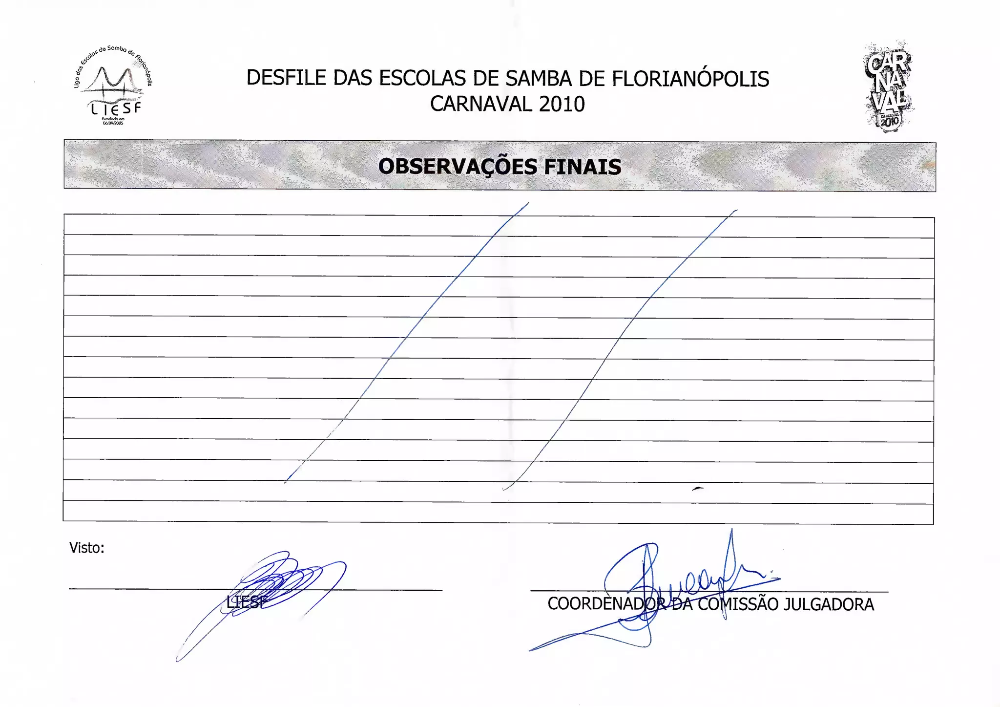 E DAS ESCOLAS DE SAMBA DE FLORIANÓPOLIS




                                                        CARNAVAL 2010


                                                    OBSERVAÇÕES FINAIS




                                                                        _
                                                    r




Visto:


                                                                  COORDÈNAD   1ISSAO JULGADORA
 