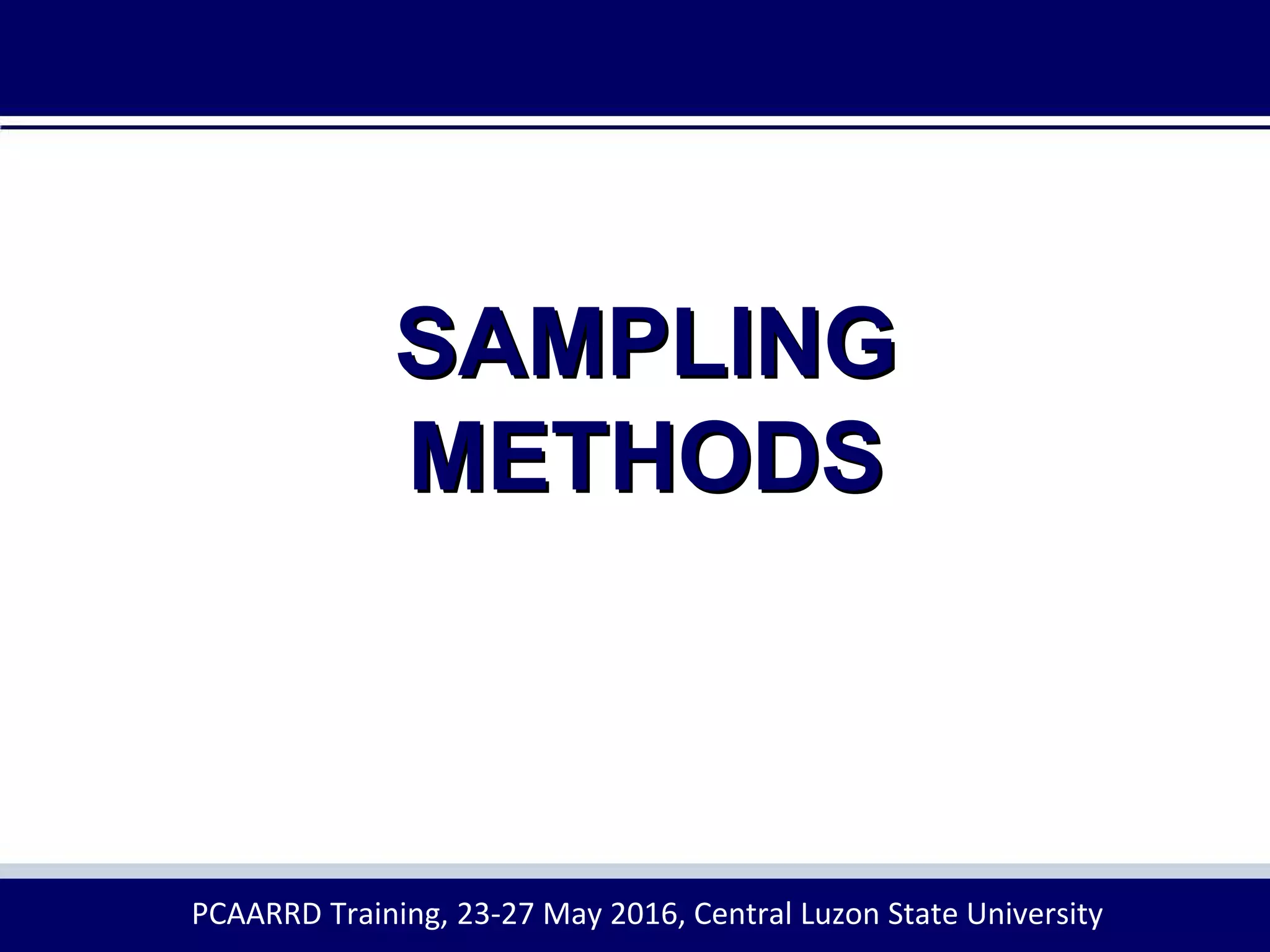 SAMPLING
METHODS
PCAARRD Training, 23-27 May 2016, Central Luzon State University
 