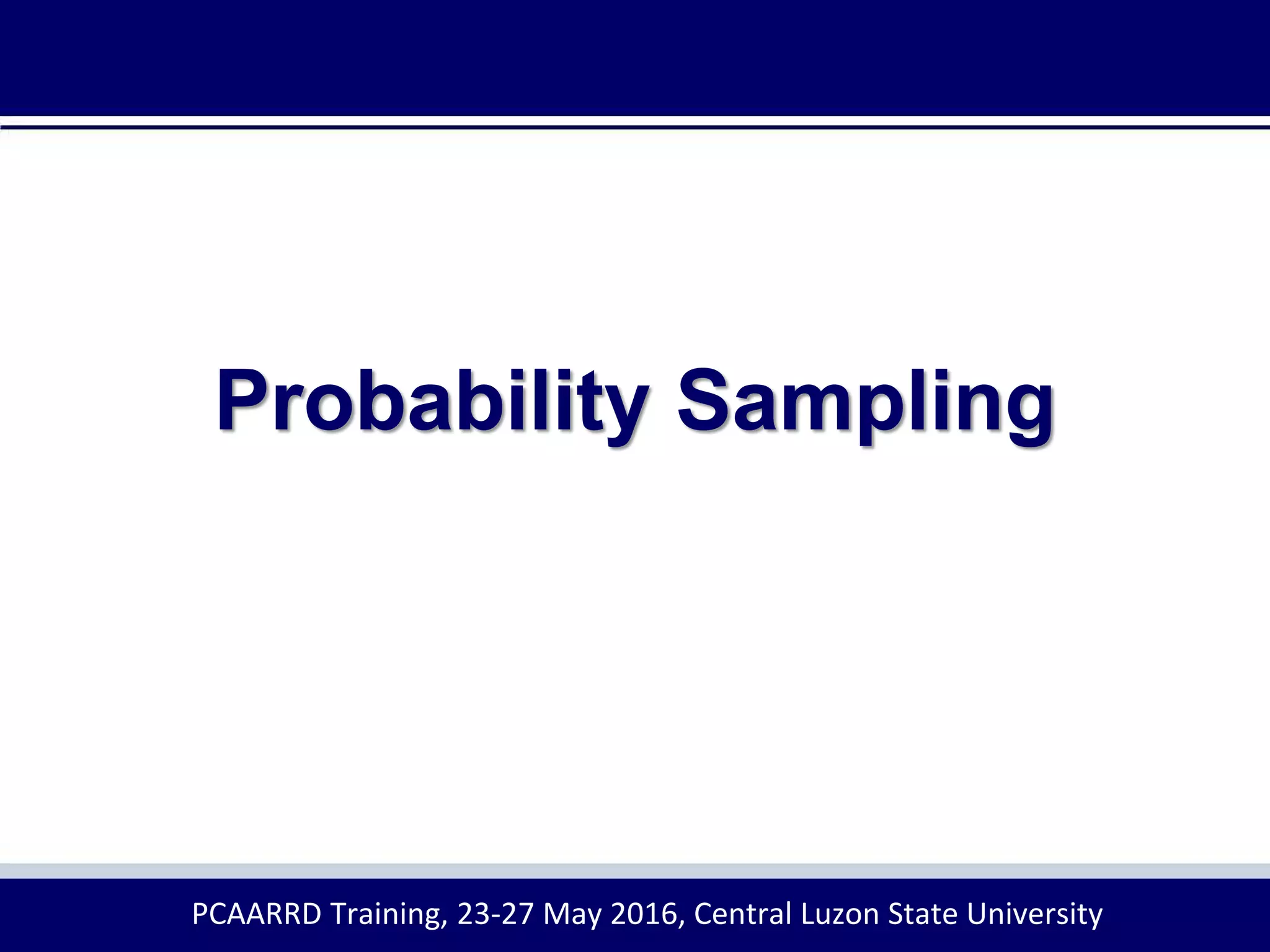 Probability Sampling
PCAARRD Training, 23-27 May 2016, Central Luzon State University
 