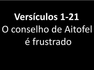 Versículos 1-21
O conselho de Aitofel
é frustrado
 