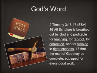 2 Timothy 3:16-17 (ESV)
16 All Scripture is breathed
out by God and profitable
for teaching, for reproof, for
correction, and for training
in righteousness, 17 that
the man of God may be
complete, equipped for
every good work.
 