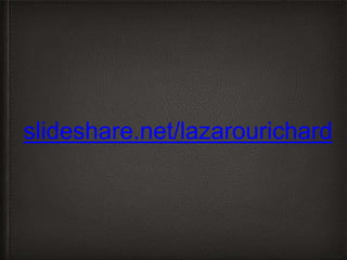 slideshare.net/lazarourichard
 