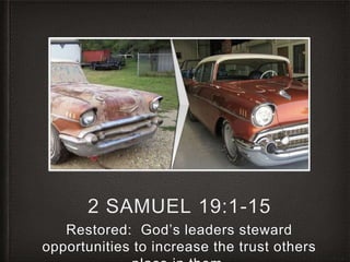2 SAMUEL 19:1-15
Restored: God’s leaders steward
opportunities to increase the trust others
 