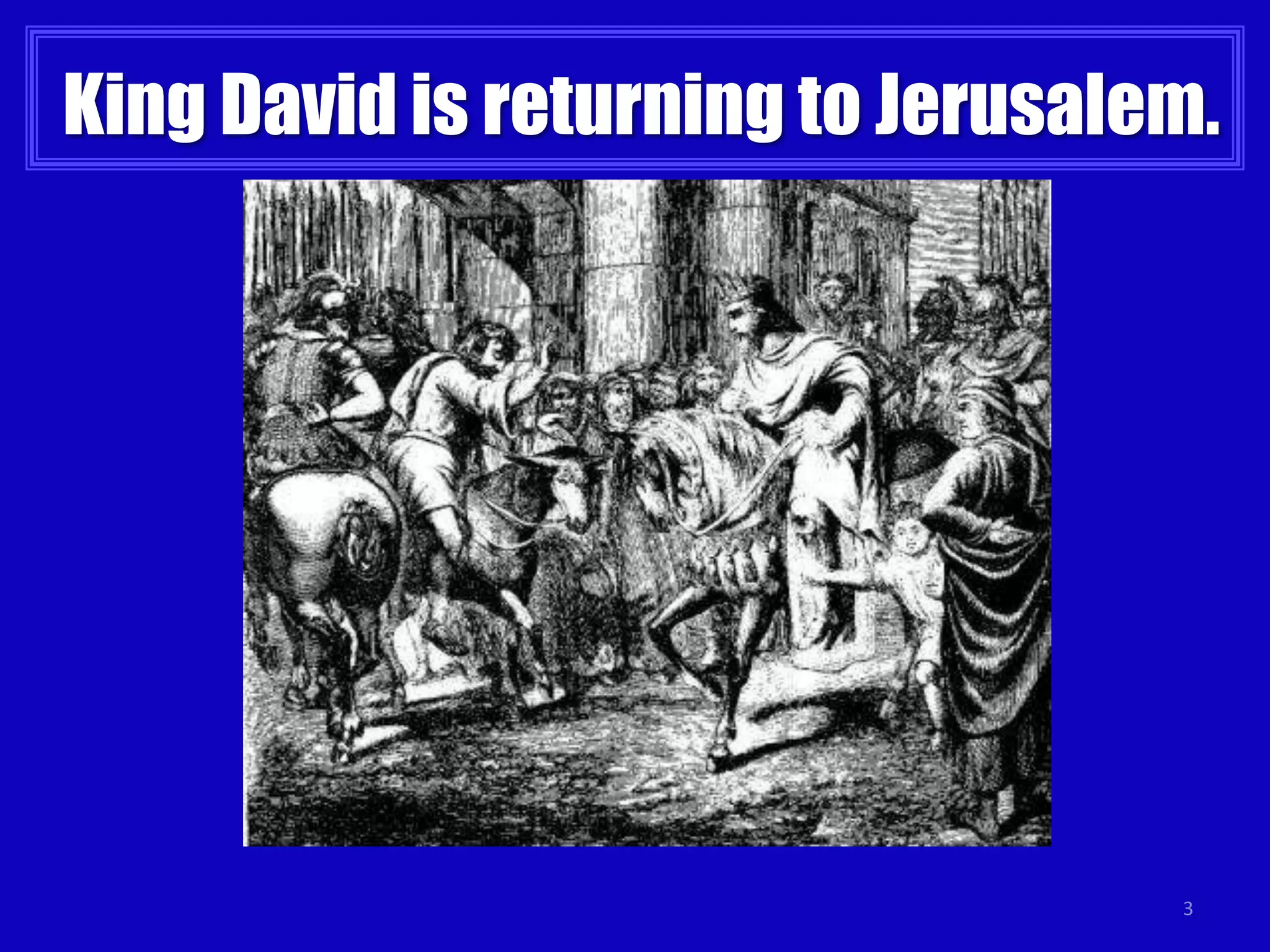 3
King David is returning to Jerusalem.
 