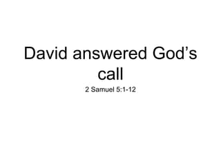 David answered God‟s
call
2 Samuel 5:1-12
 