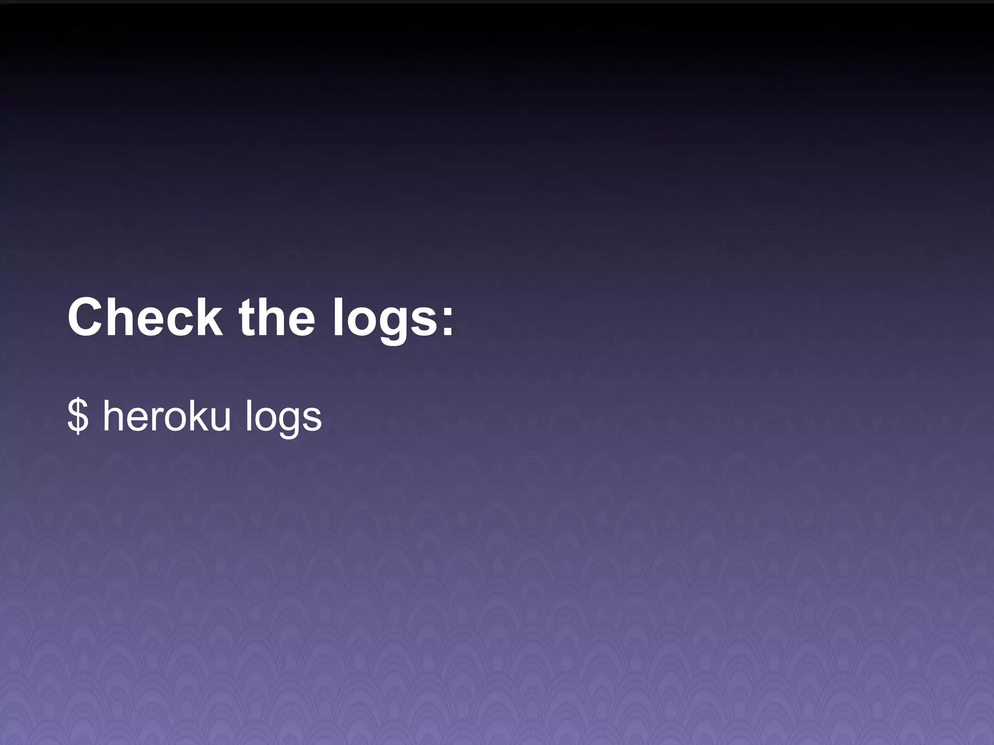 Check the logs: $ heroku logs 