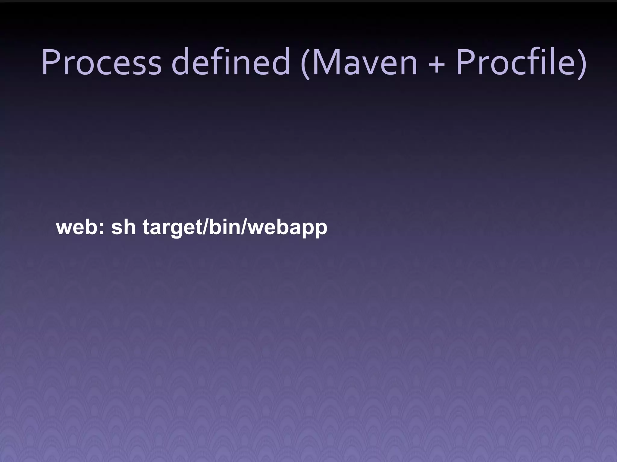 Process defined (Maven + Procfile) web: sh target/bin/webapp 