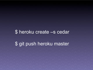 $ heroku create –s cedar

$ git push heroku master
 