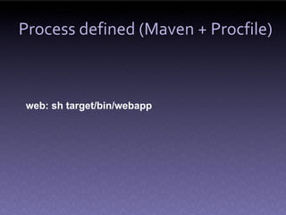 Process defined (Maven + Procfile)



web: sh target/bin/webapp
 