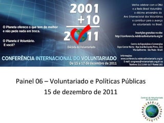 Painel 06 – Voluntariado e Políticas Públicas 15 de dezembro de 2011 