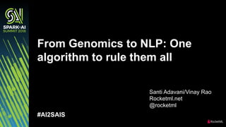 Santi Adavani/Vinay Rao
Rocketml.net
@rocketml
From Genomics to NLP: One
algorithm to rule them all
#AI2SAIS
 