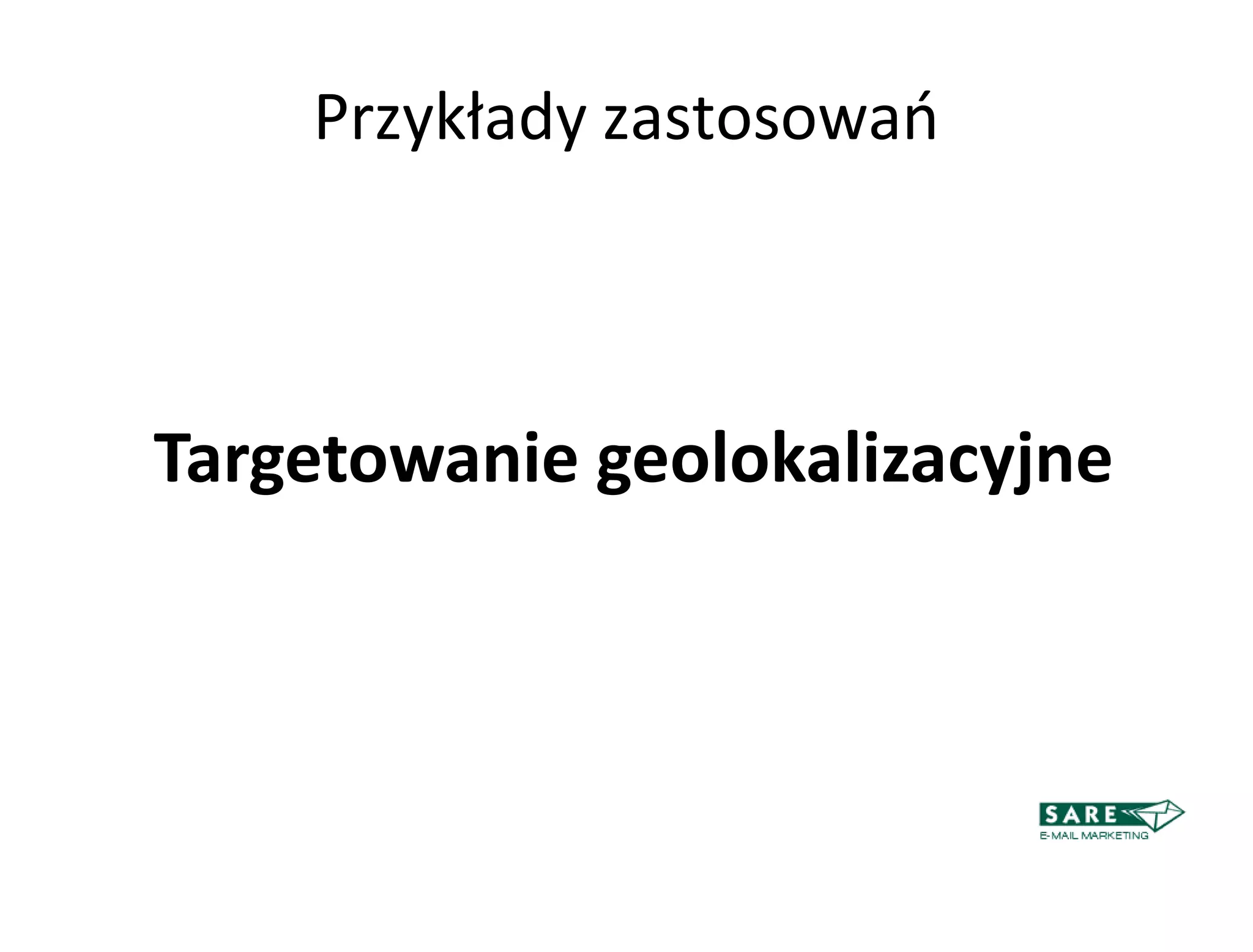 Przykłady zastosowao



Targetowanie geolokalizacyjne
 
