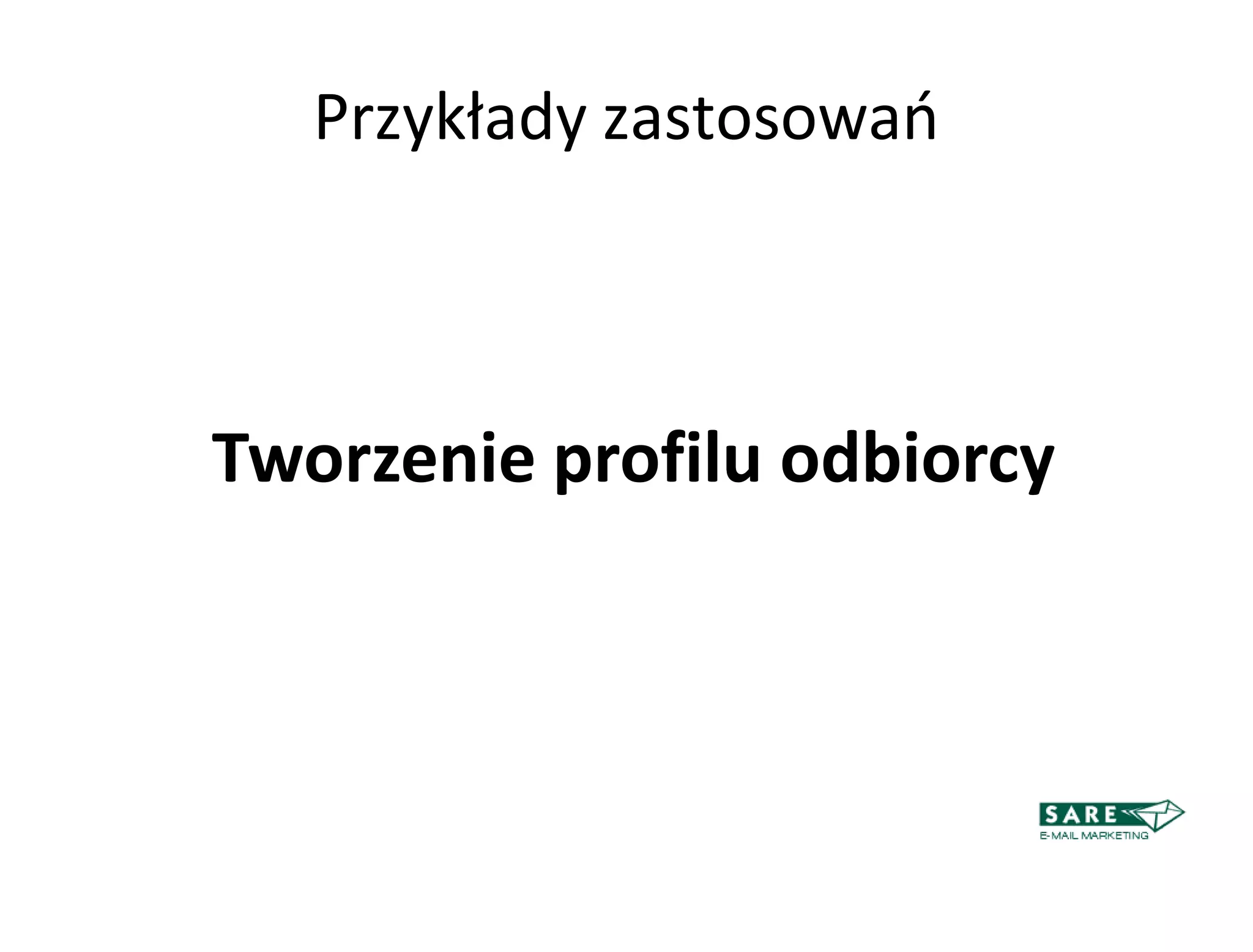 Przykłady zastosowao



Tworzenie profilu odbiorcy
 