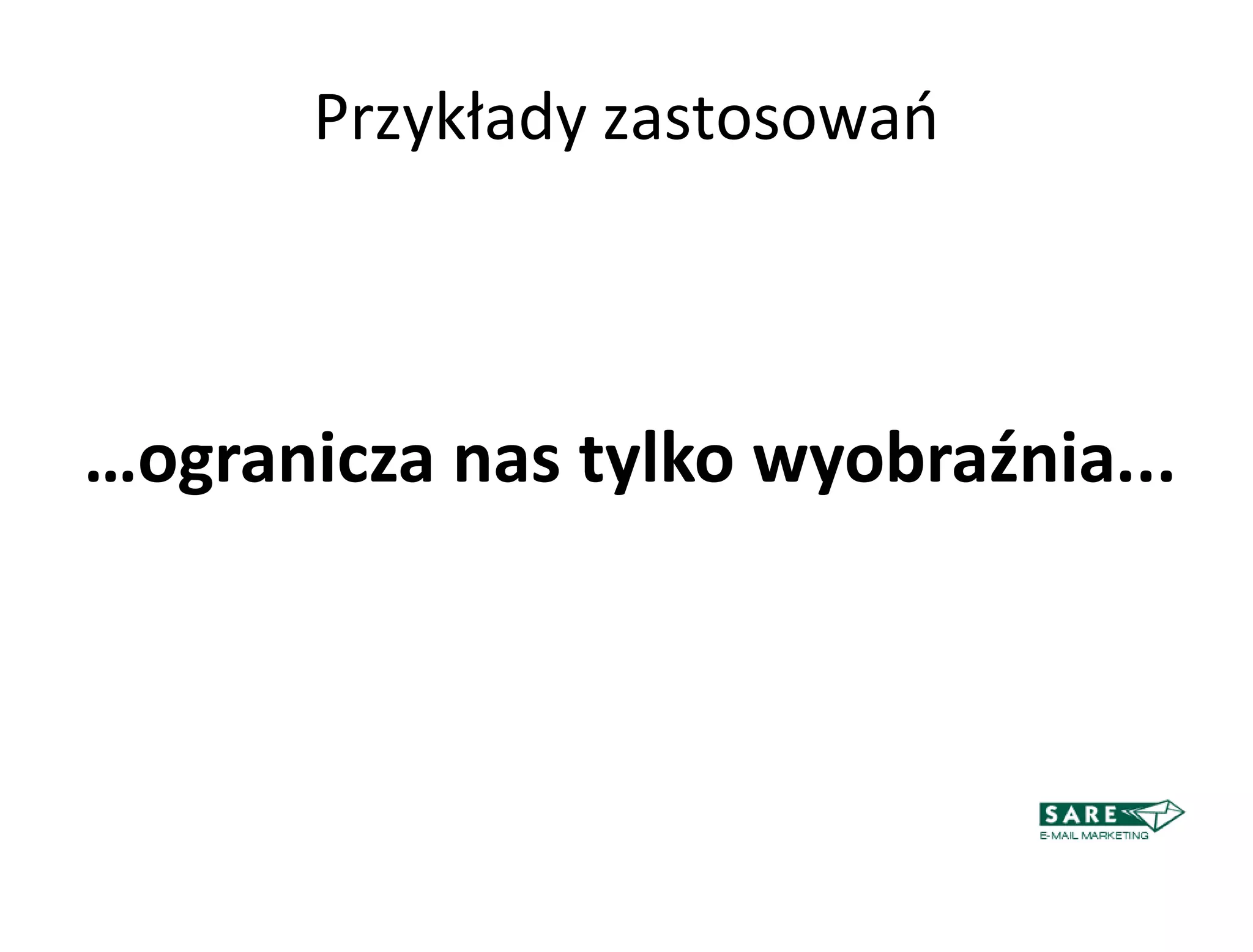 Przykłady zastosowao



…ogranicza nas tylko wyobraźnia...
 