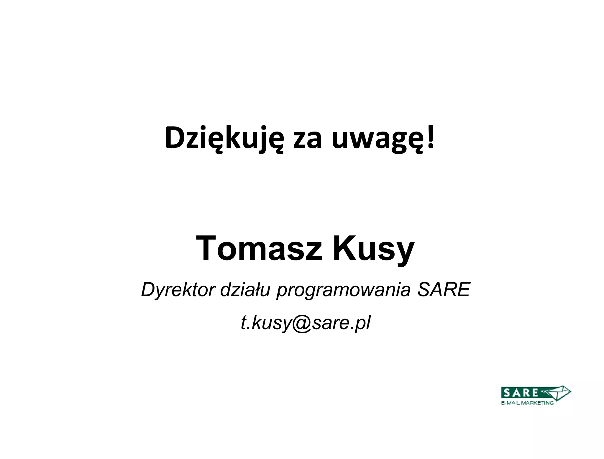 Dziękuję za uwagę!


     Tomasz Kusy
Dyrektor działu programowania SARE
          t.kusy@sare.pl
 