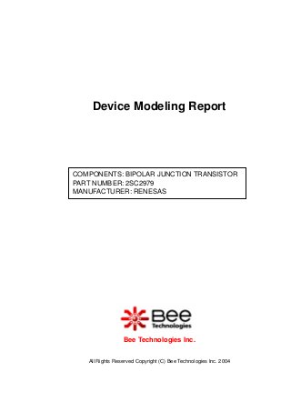 All Rights Reserved Copyright (C) Bee Technologies Inc. 2004
Device Modeling Report
Bee Technologies Inc.
COMPONENTS: BIPOLAR JUNCTION TRANSISTOR
PART NUMBER: 2SC2979
MANUFACTURER: RENESAS
 