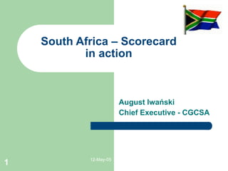 South Africa – Scorecard
           in action



                        August Iwański
                        Chief Executive - CGCSA




            12-May-05
1
 