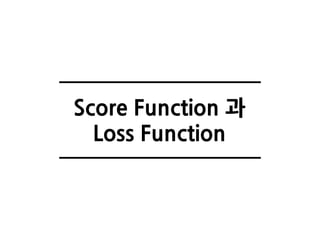 Score Function 과
Loss Function
 