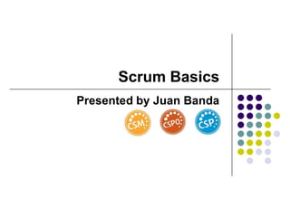 Scrum Basics
Presented by Juan Banda
 