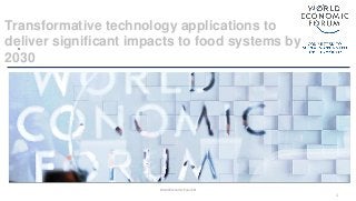 Transformative technology applications to
deliver significant impacts to food systems by
2030
World Economic Forum ®
o
1
 