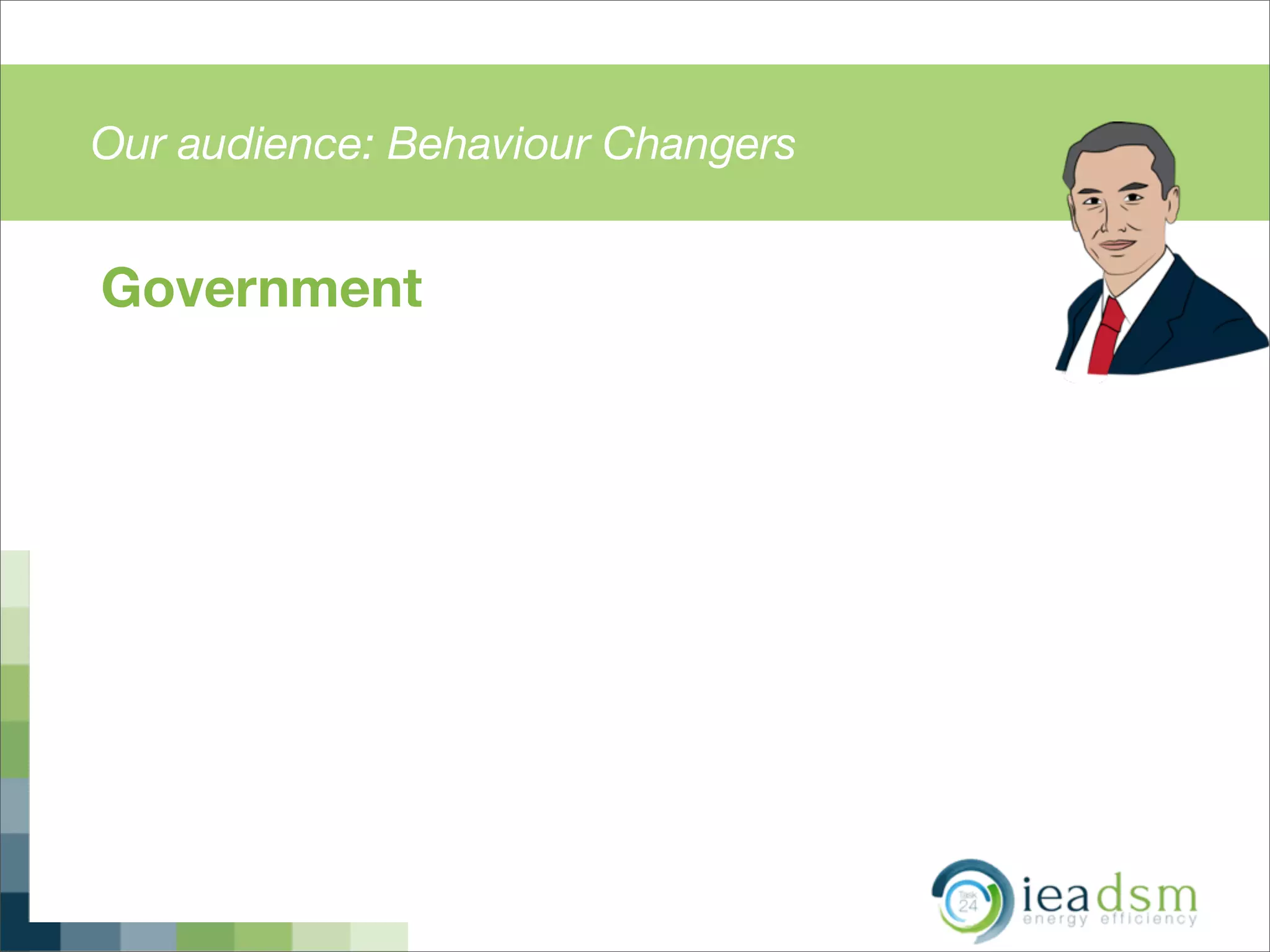 Our audience: Behaviour Changers
Government
 