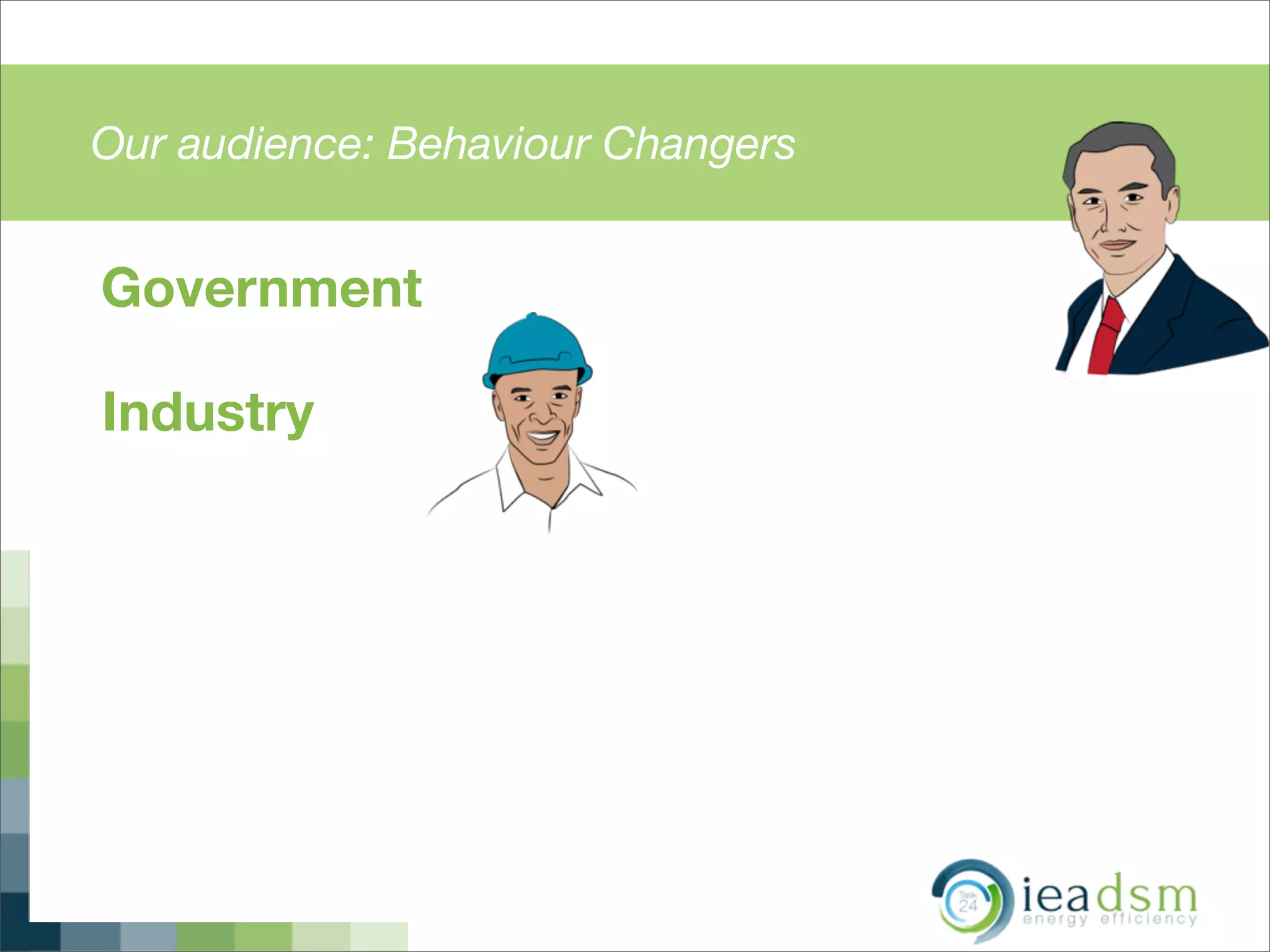 Our audience: Behaviour Changers
Government
Industry
 