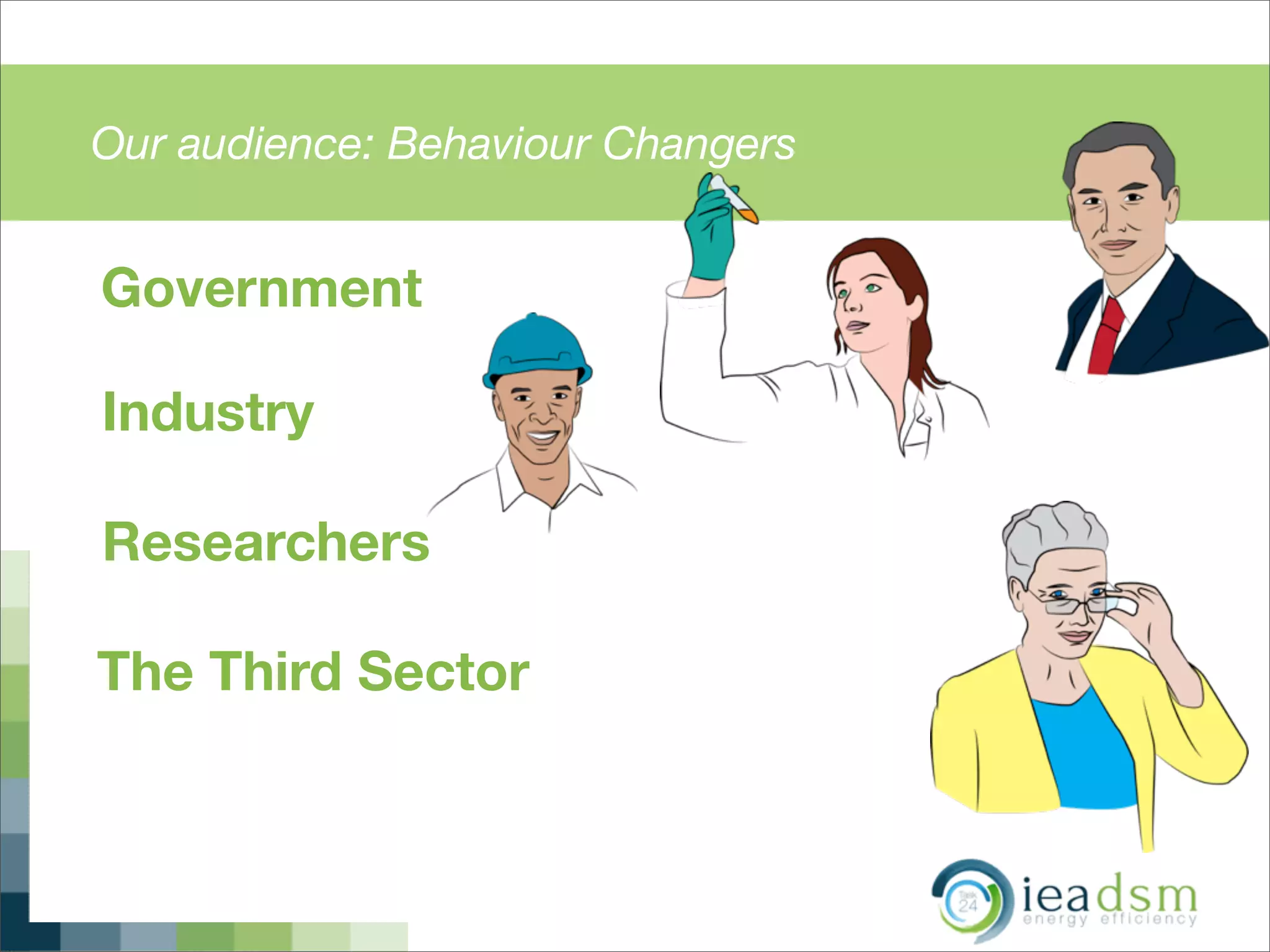 Our audience: Behaviour Changers
Government
Industry
Researchers
The Third Sector
 