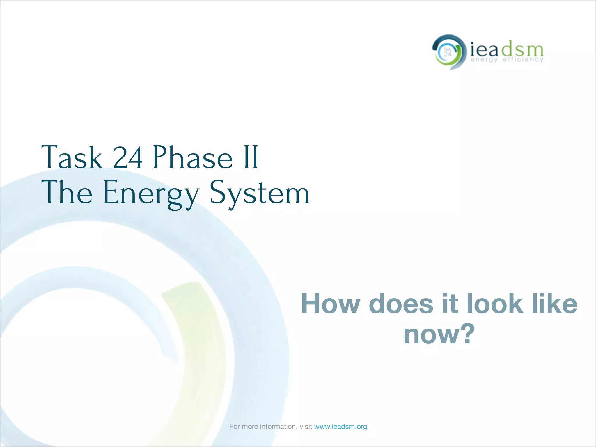 For more information, visit www.ieadsm.org
Task 24 Phase II
The Energy System
How does it look like
now?
 
