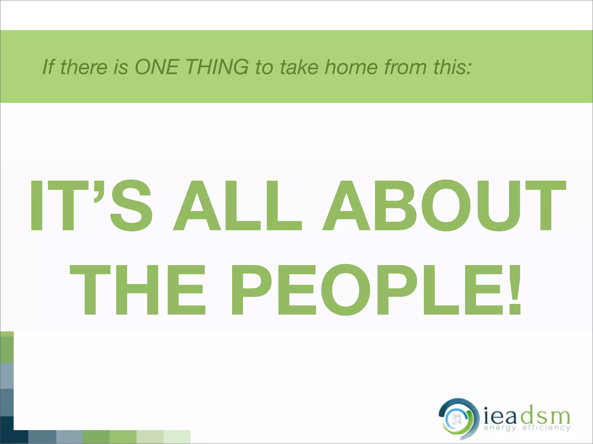 If there is ONE THING to take home from this:
IT’S ALL ABOUT
THE PEOPLE!
 