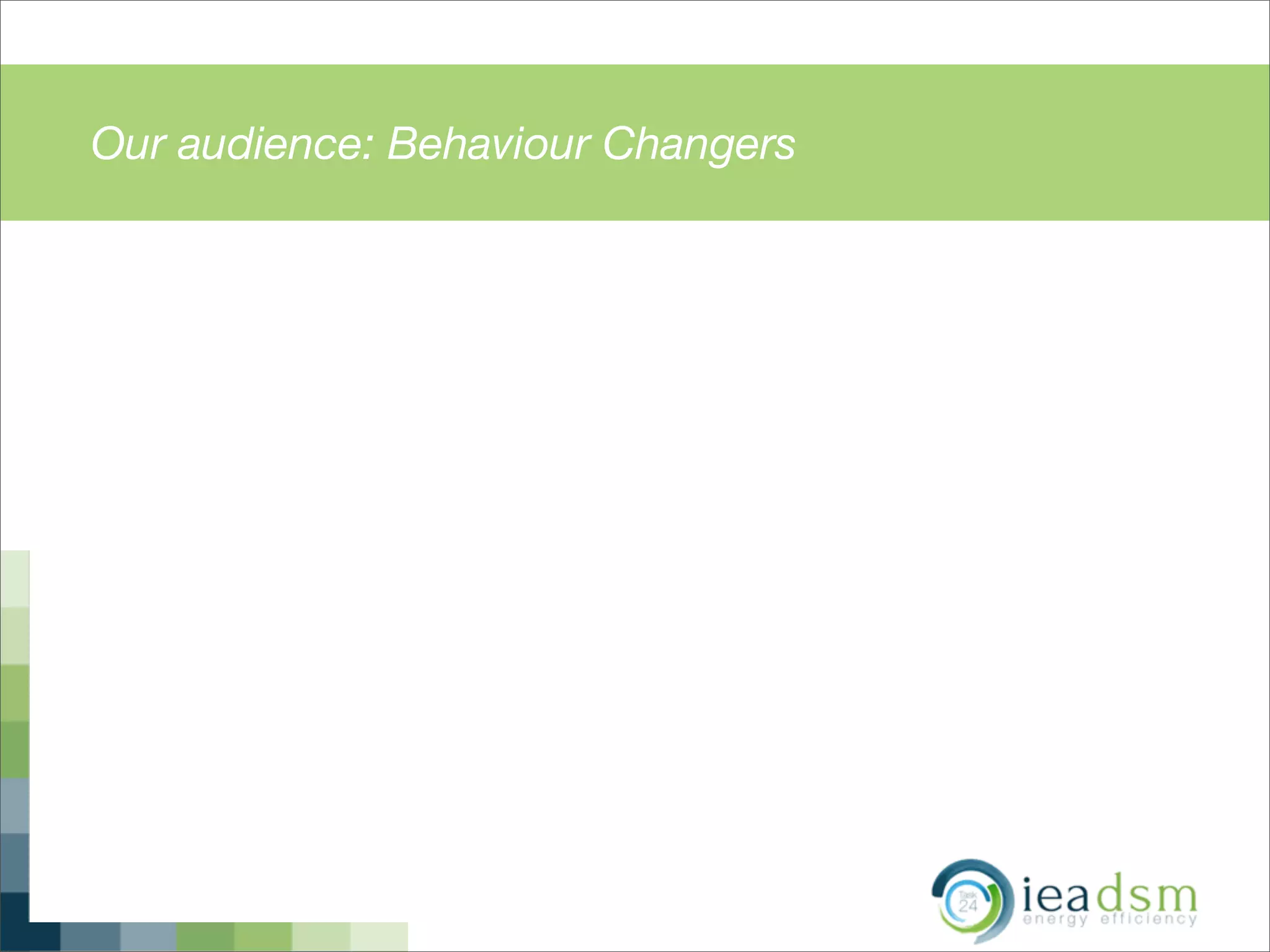 Our audience: Behaviour Changers
 